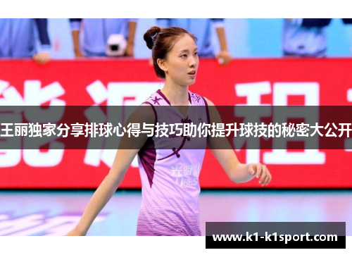 王丽独家分享排球心得与技巧助你提升球技的秘密大公开